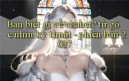 Bạn biết gì về visabet từ góc nhìn kỹ thuật   phiên bản 2027