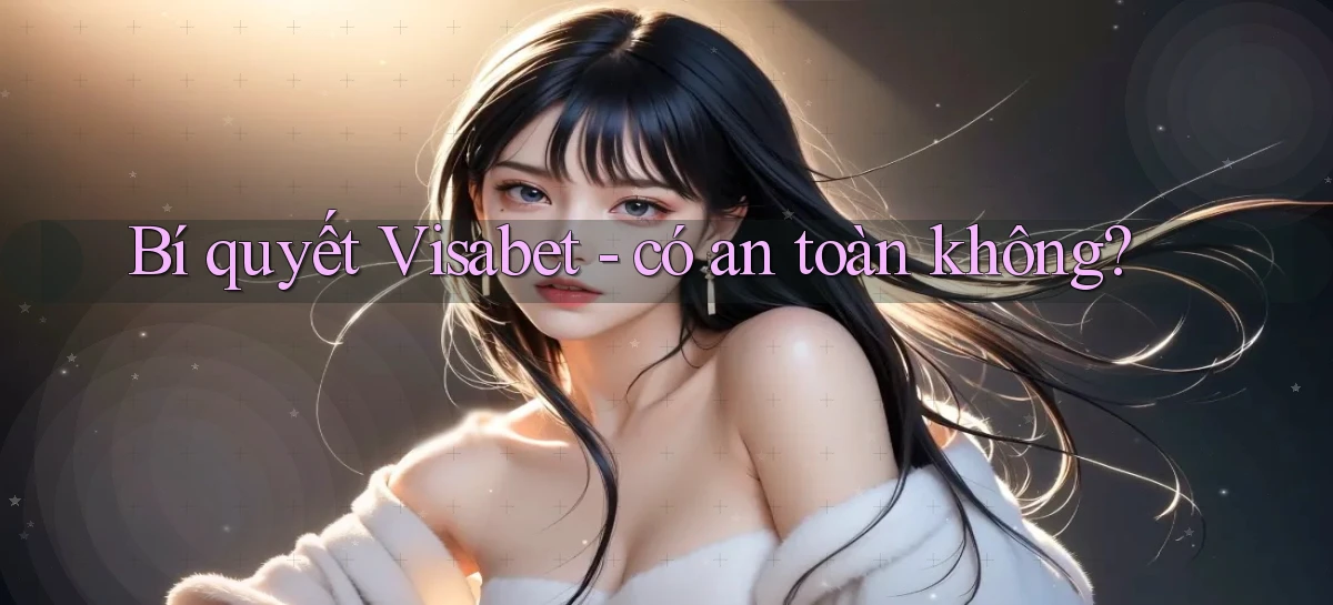 Bí quyết Visabet   có an toàn không