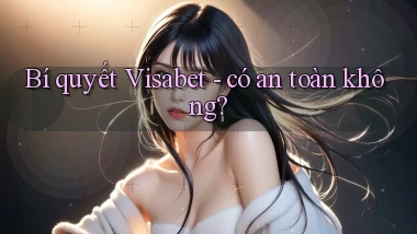Bí quyết Visabet   có an toàn không