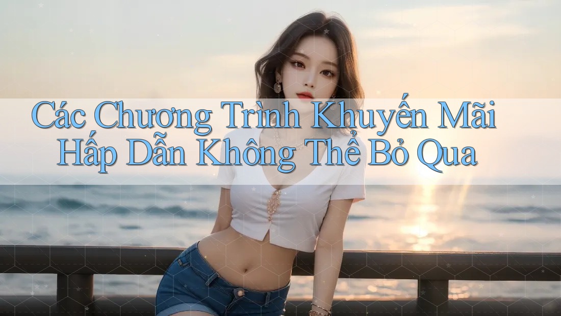 Các Chương Trình Khuyến Mãi Hấp Dẫn Không Thể Bỏ Qua