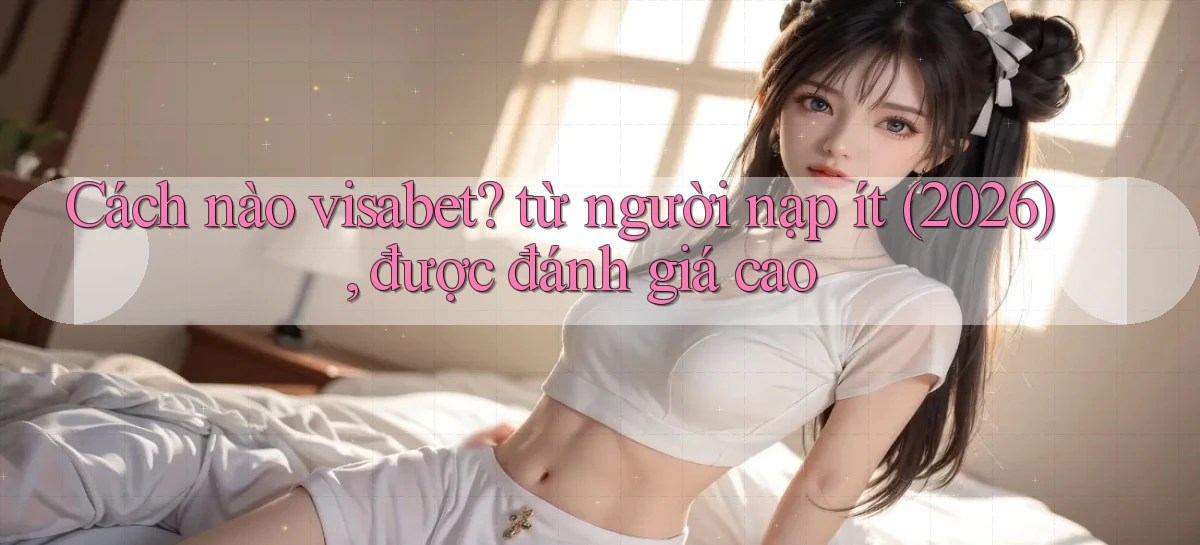 visabet   Đăng Nhập Website Game   Mở 24 Giờ