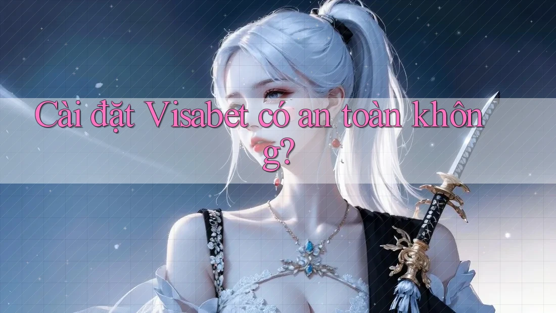 Cài đặt Visabet có an toàn không? Cài đặt Visabet có an toàn không?