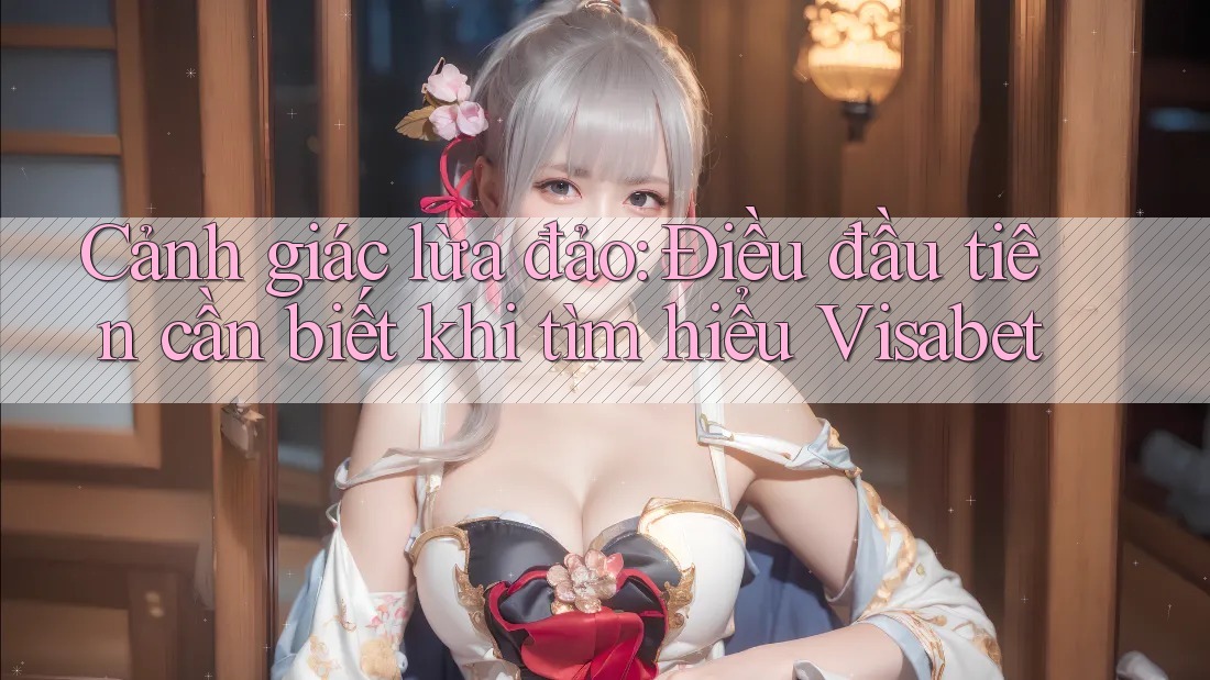 Cảnh giác lừa đảo: Điều đầu tiên cần biết khi tìm hiểu Visabet Cảnh giác lừa đảo: Điều đầu tiên cần biết khi tìm hiểu Visabet