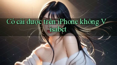 Có cài được trên iPhone không Visabet