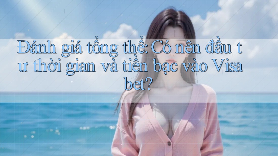 Đánh giá tổng thể: Có nên đầu tư thời gian và tiền bạc vào Visabet? Đánh giá tổng thể: Có nên đầu tư thời gian và tiền bạc vào Visabet?