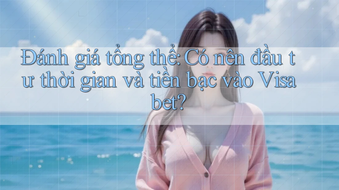 Đánh giá tổng thể: Có nên đầu tư thời gian và tiền bạc vào Visabet? Đánh giá tổng thể: Có nên đầu tư thời gian và tiền bạc vào Visabet?