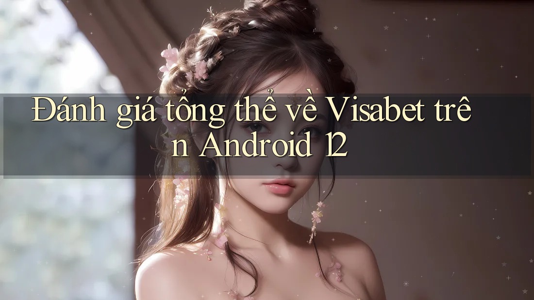 Đánh giá tổng thể về Visabet trên Android 12