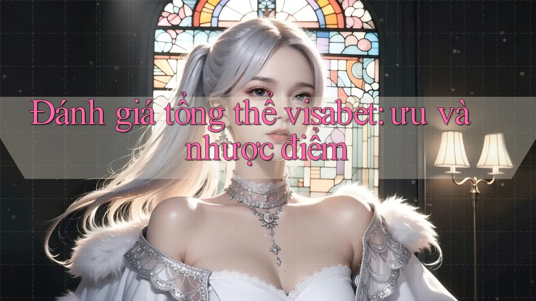 Đánh giá tổng thể Visabet: ưu và nhược điểm