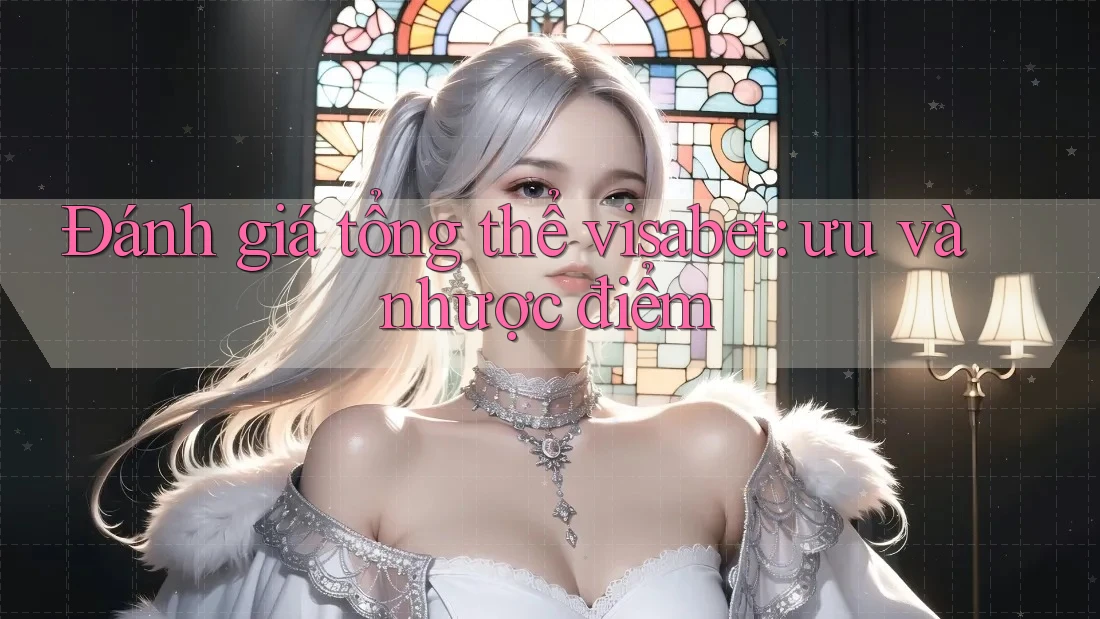 Đánh giá tổng thể Visabet: ưu và nhược điểm