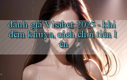 đánh giá Visabet 2025   khi đêm khuya, cách chơi tiến lên