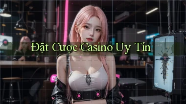 Đặt cược Casino uy tín