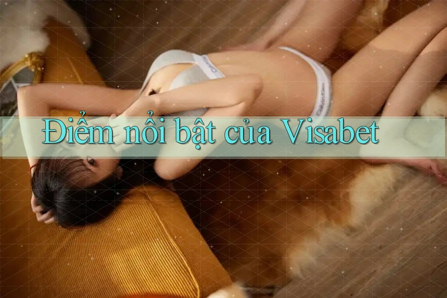 Điểm nổi bật của Visabet Điểm nổi bật của Visabet