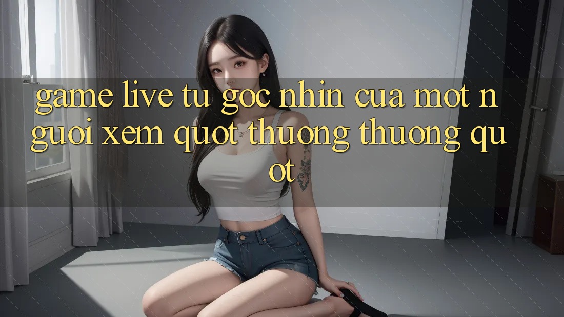 Game Live: Từ Góc Nhìn Của Một Người Xem " Thường Thường"