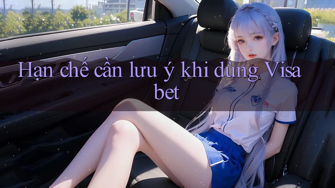Hạn chế cần lưu ý khi dùng Visabet