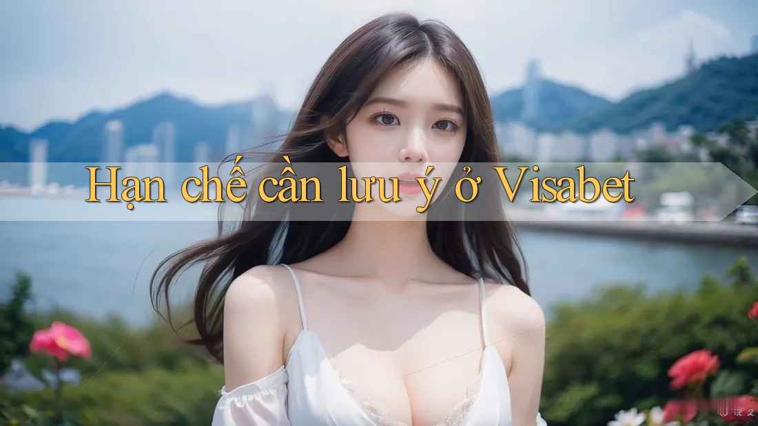 Hạn chế cần lưu ý ở Visabet