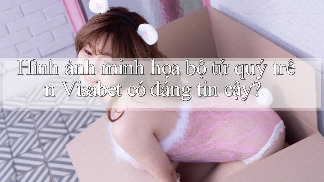 Hình ảnh minh họa bộ tứ quý trên Visabet có đáng tin cậy?