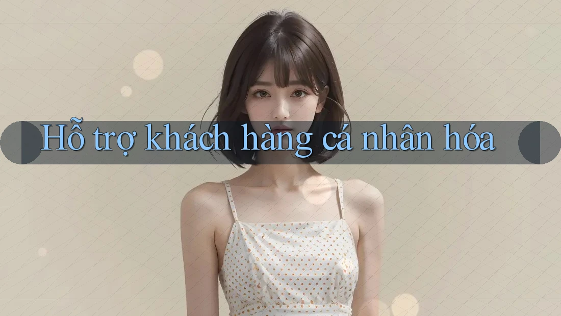 Hỗ trợ khách hàng cá nhân hóa Hỗ trợ khách hàng cá nhân hóa