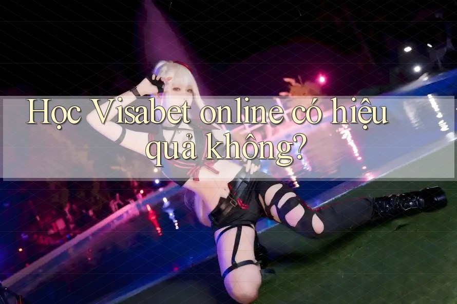 Học Visabet online có hiệu quả không? Học Visabet online có hiệu quả không?