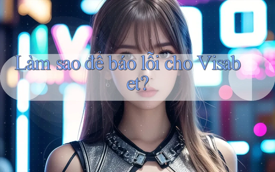 Làm sao để báo lỗi cho Visabet? Làm sao để báo lỗi cho Visabet?