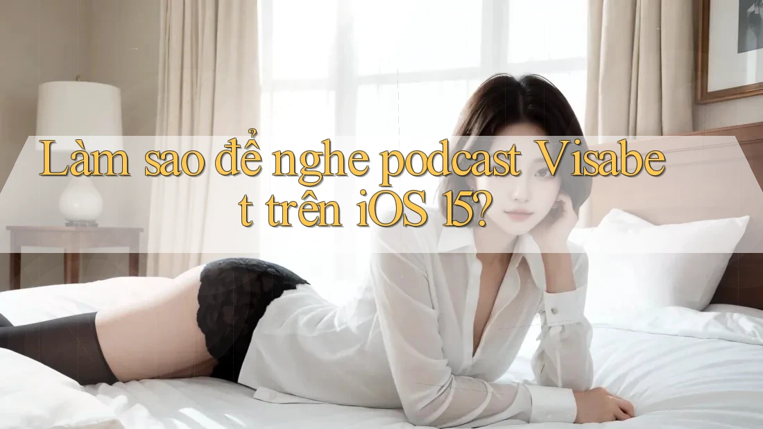 Làm sao để nghe podcast Visabet trên iOS 15? Làm sao để nghe podcast Visabet trên iOS 15?