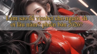 Làm sao để visabet cho người chơi lâu năm phiên bản 2026