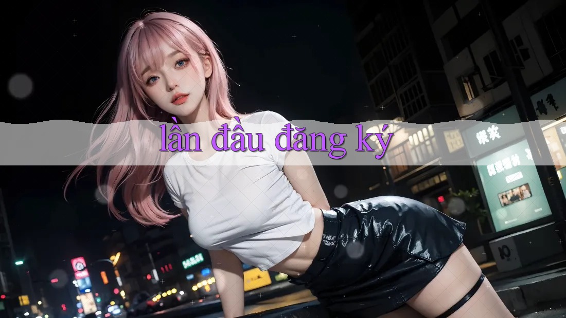 lần đầu đăng ký