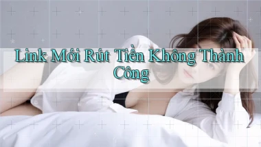 link mới Rút tiền không thành công