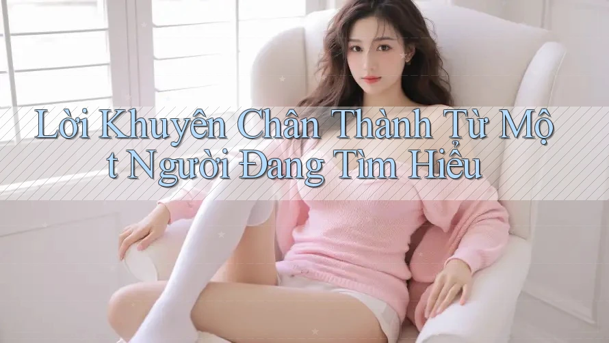 Lời Khuyên Chân Thành Từ Một Người Đang Tìm Hiểu