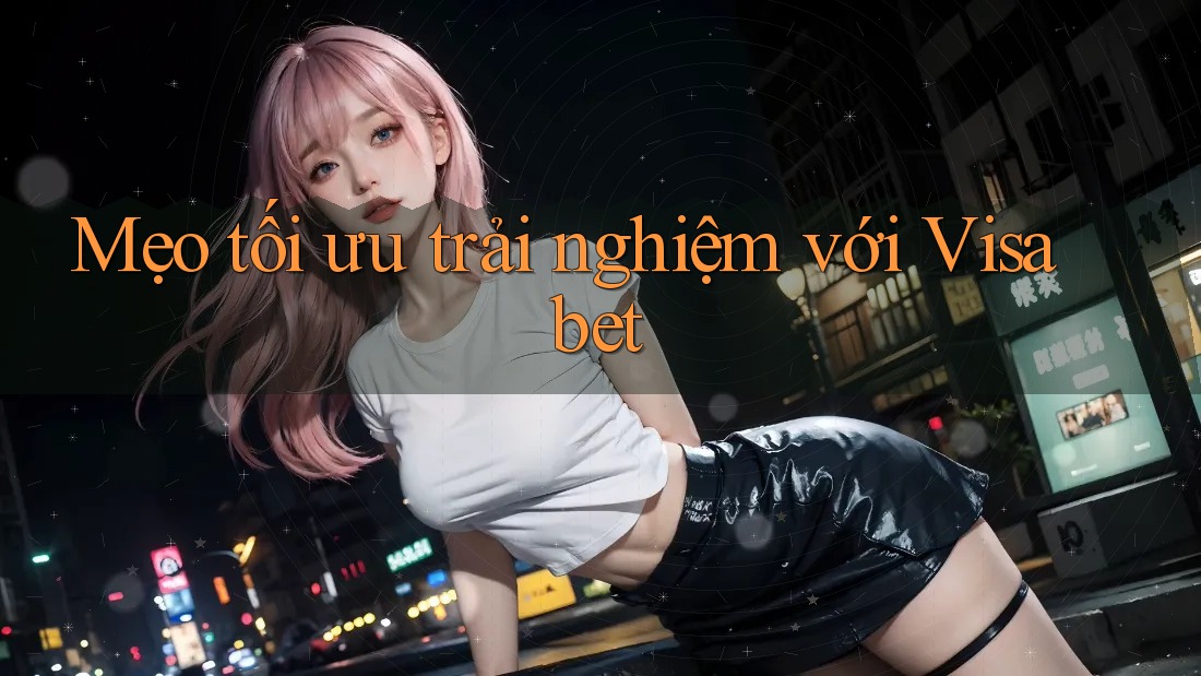Mẹo tối ưu trải nghiệm với Visabet Mẹo tối ưu trải nghiệm với Visabet