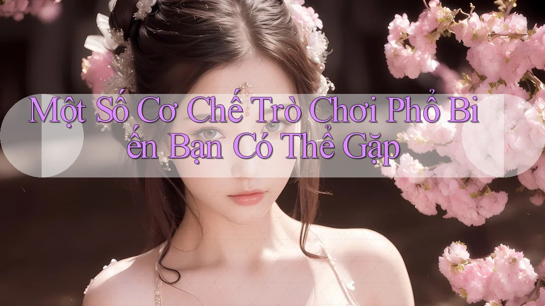 Một Số Cơ Chế Trò Chơi Phổ Biến Bạn Có Thể Gặp Một Số Cơ Chế Trò Chơi Phổ Biến Bạn Có Thể Gặp