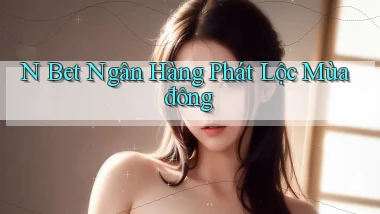 n bet ngân hàng phát lộc mùa đông