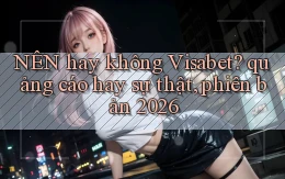 NÊN hay không Visabet quảng cáo hay sự thật, phiên bản 2026