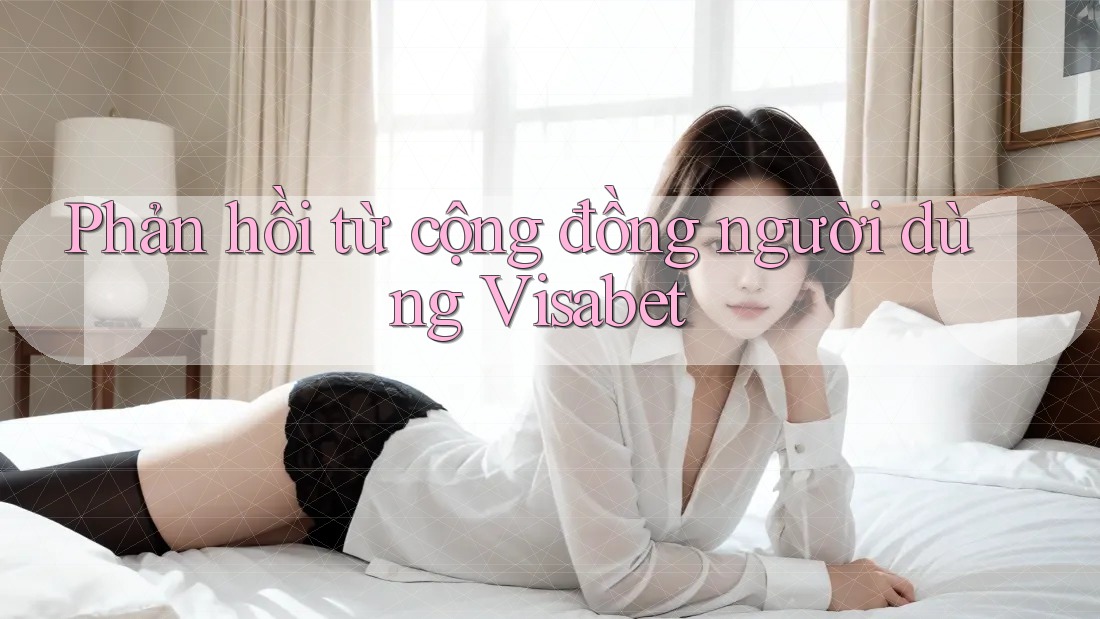 Phản hồi từ cộng đồng người dùng Visabet