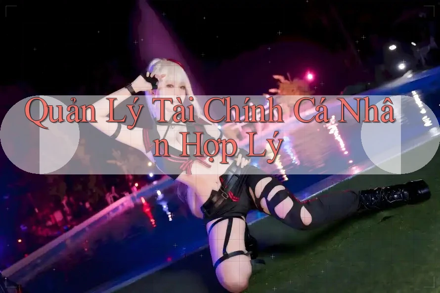 Quản Lý Tài Chính Cá Nhân Hợp Lý