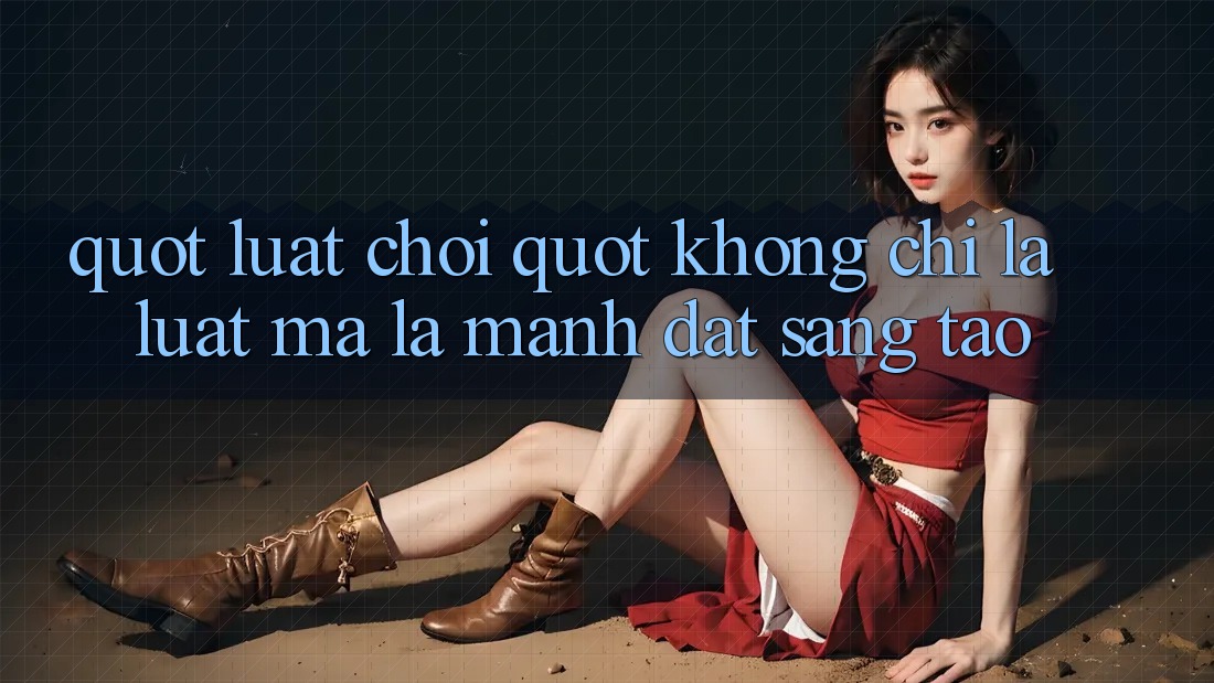 " Luật Chơi" Không Chỉ Là Luật, Mà Là Mảnh Đất Sáng Tạo " Luật Chơi" Không Chỉ Là Luật, Mà Là Mảnh Đất Sáng Tạo