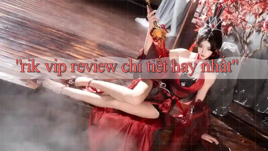 “rik vip review chi tiết hay nhất” “rik vip review chi tiết hay nhất”