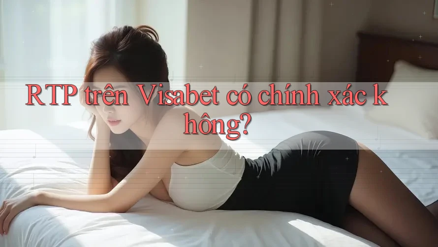 RTP trên Visabet có chính xác không? RTP trên Visabet có chính xác không?