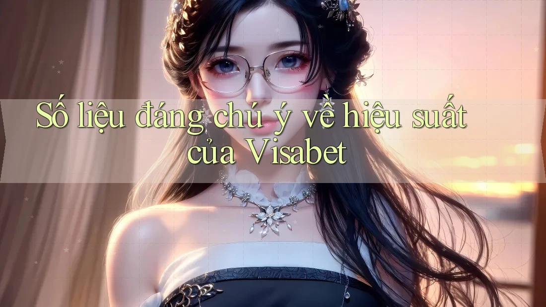 Số liệu đáng chú ý về hiệu suất của Visabet Số liệu đáng chú ý về hiệu suất của Visabet