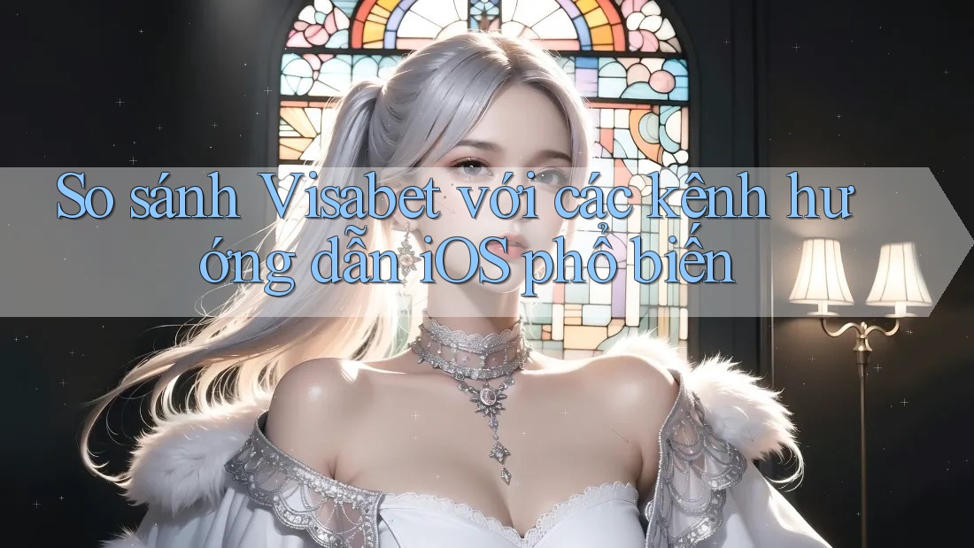 So sánh Visabet với các kênh hướng dẫn iOS phổ biến So sánh Visabet với các kênh hướng dẫn iOS phổ biến