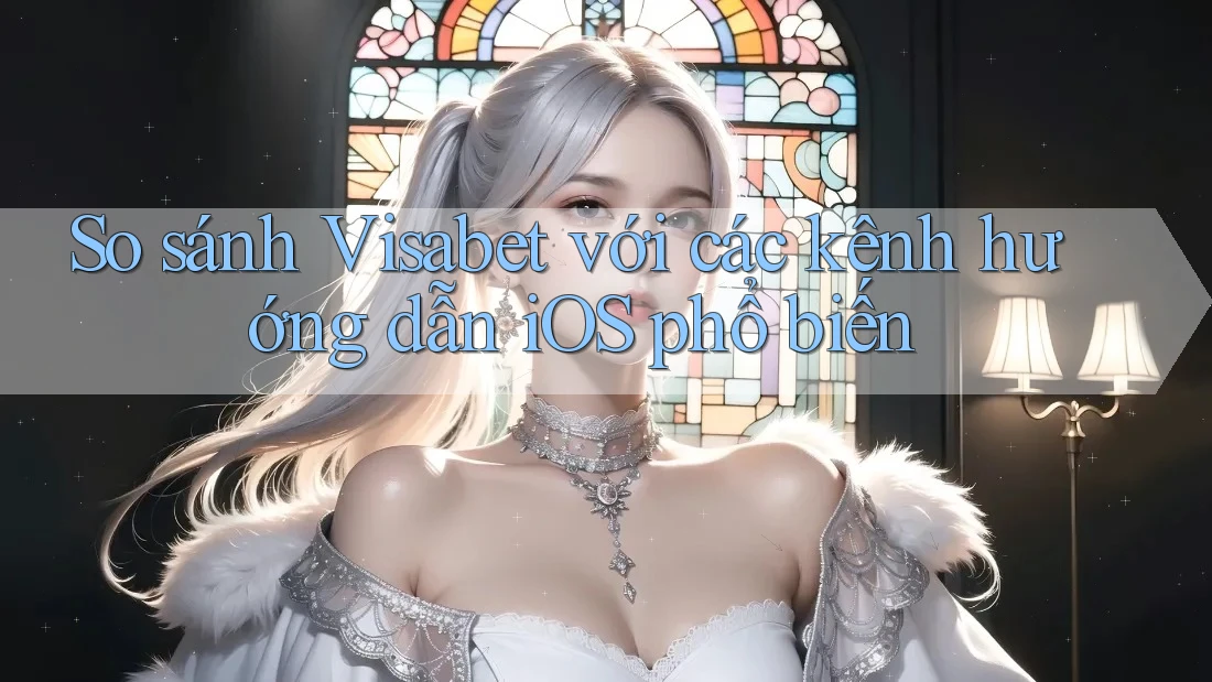 So sánh Visabet với các kênh hướng dẫn iOS phổ biến So sánh Visabet với các kênh hướng dẫn iOS phổ biến