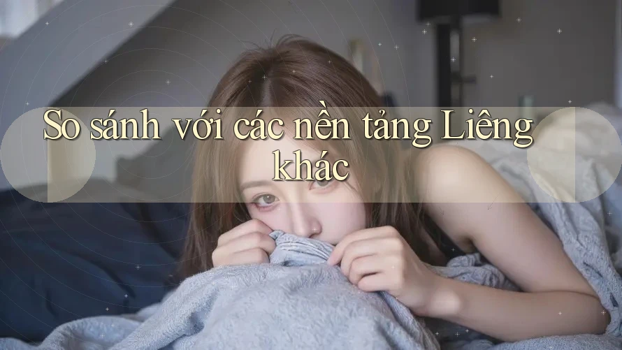So sánh với các nền tảng Liêng khác So sánh với các nền tảng Liêng khác
