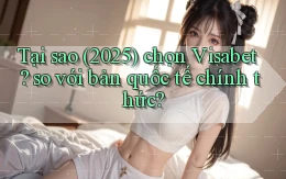 Tại sao (2025) chọn Visabet so với bản quốc tế chính thức
