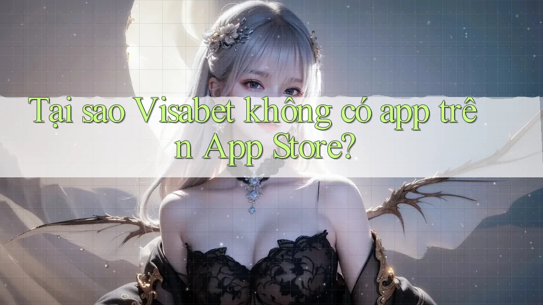 Tại sao Visabet không có app trên App Store?