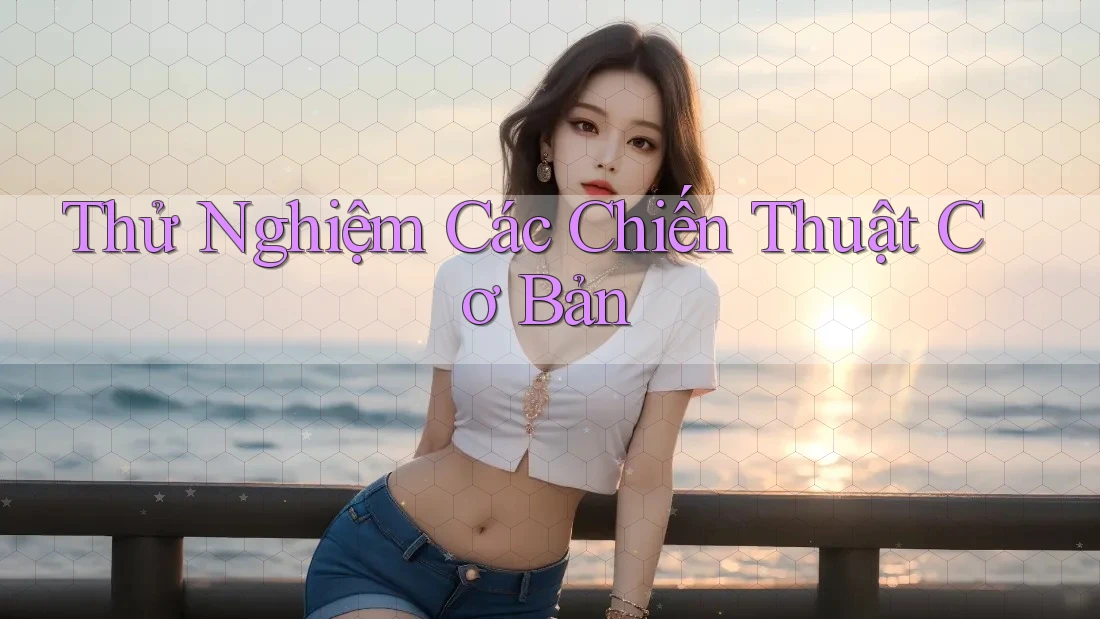 Thử Nghiệm Các Chiến Thuật Cơ Bản