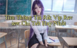 tìm thông tin rik vip review chi tiết hay nhất