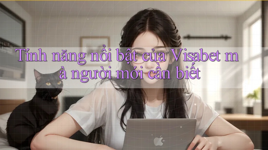 Tính năng nổi bật của Visabet mà người mới cần biết Tính năng nổi bật của Visabet mà người mới cần biết