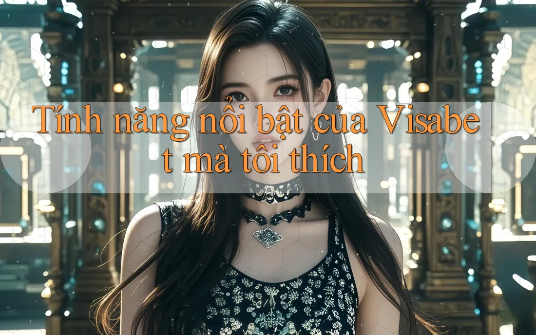 Tính năng nổi bật của Visabet mà tôi thích