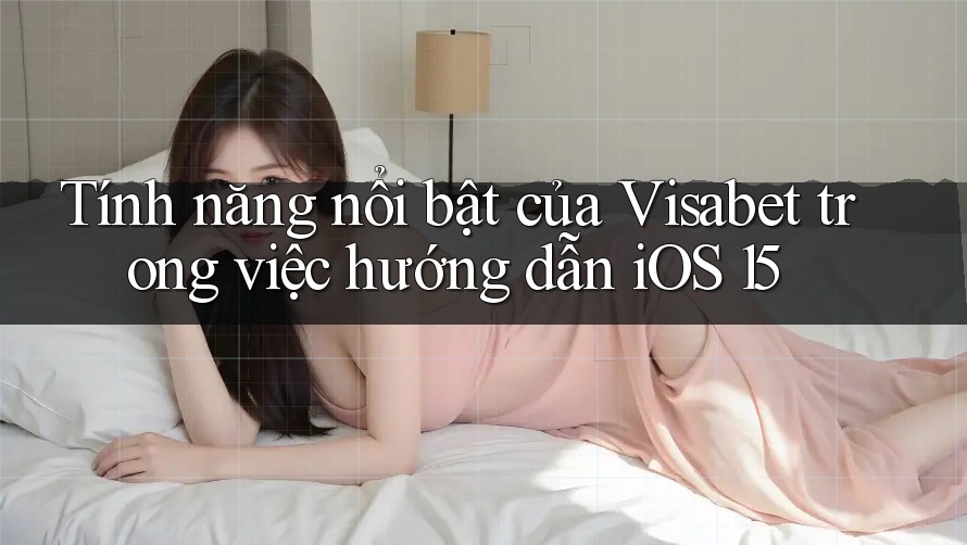 Tính năng nổi bật của Visabet trong việc hướng dẫn iOS 15 Tính năng nổi bật của Visabet trong việc hướng dẫn iOS 15