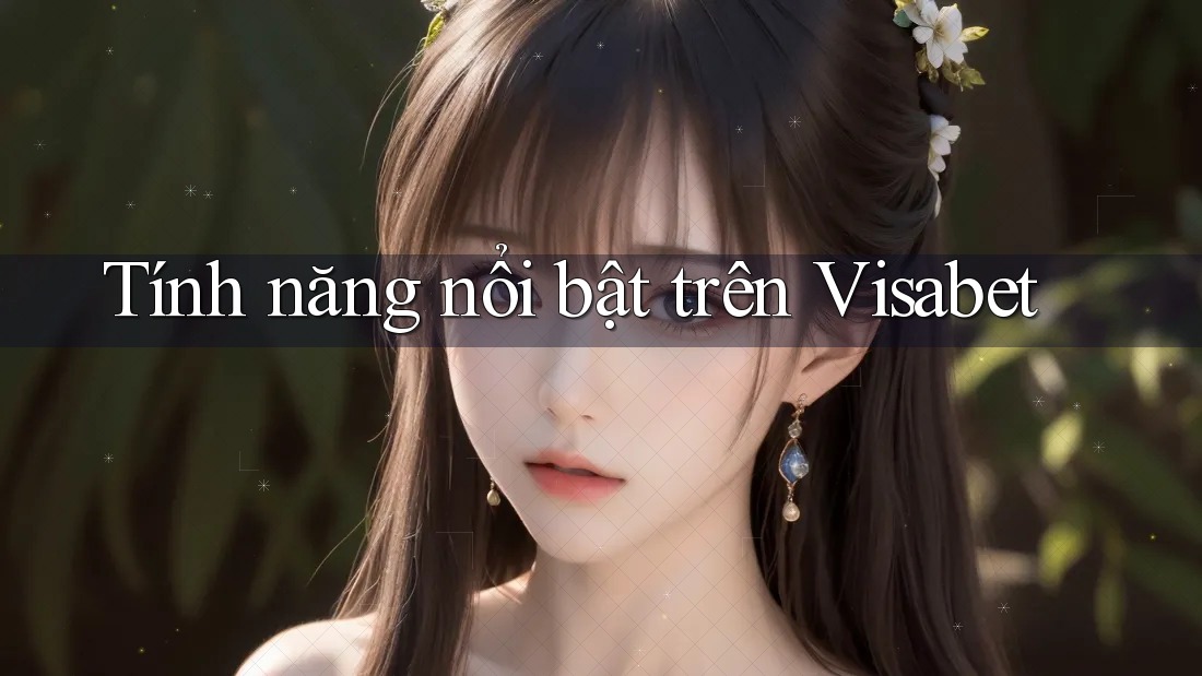 Tính năng nổi bật trên Visabet Tính năng nổi bật trên Visabet