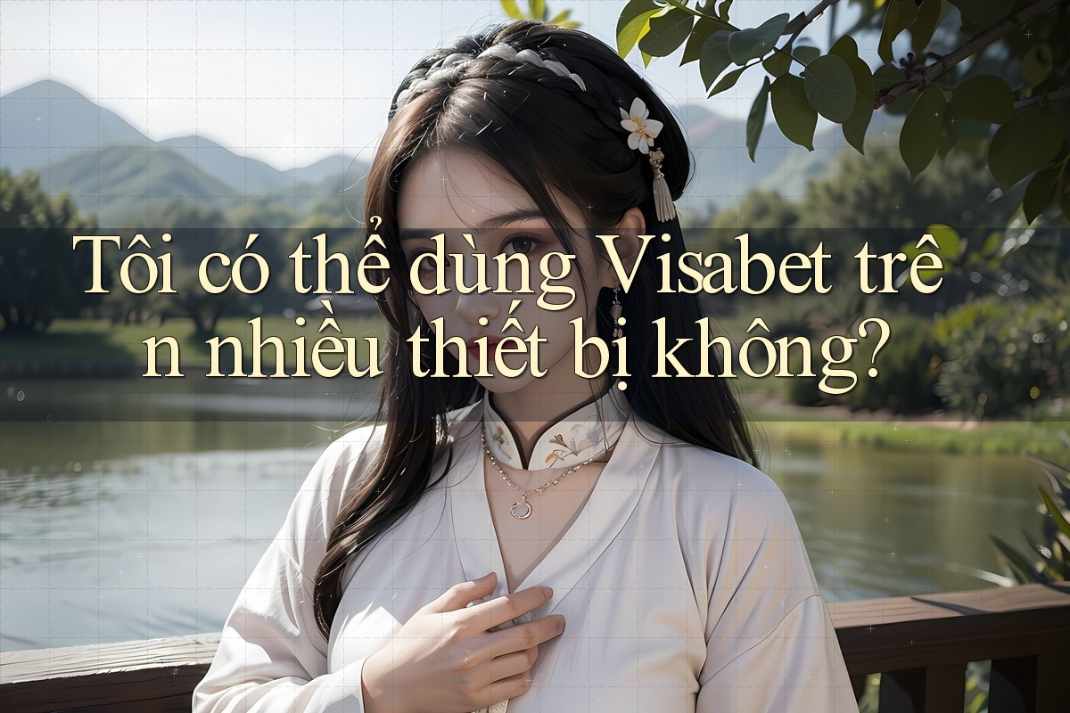 Tôi có thể dùng Visabet trên nhiều thiết bị không?